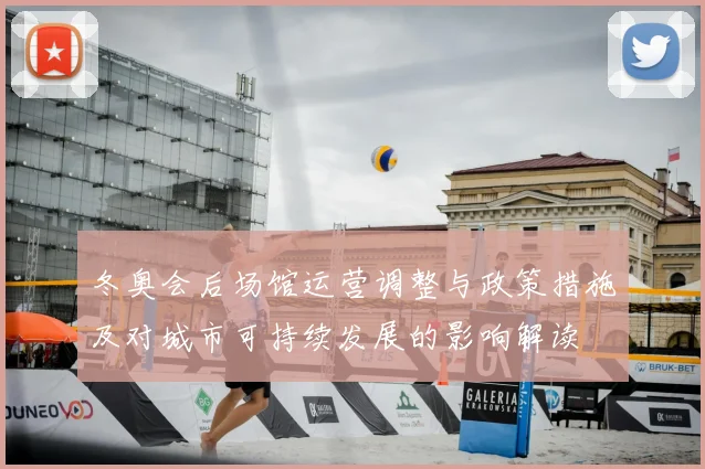 冬奥会后场馆运营调整与政策措施及对城市可持续发展的影响解读